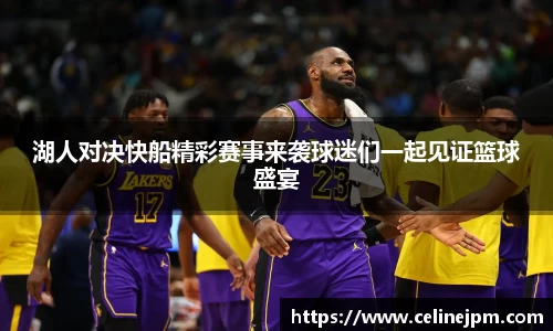 湖人对决快船精彩赛事来袭球迷们一起见证篮球盛宴