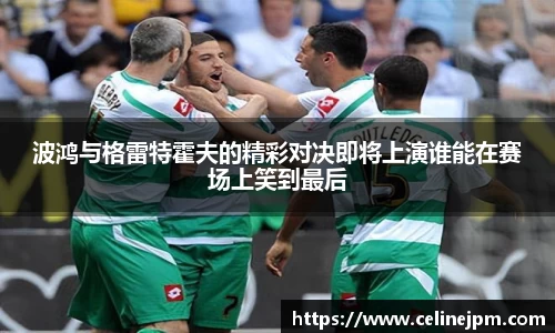 波鸿与格雷特霍夫的精彩对决即将上演谁能在赛场上笑到最后